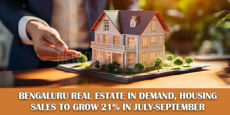 Bengaluru real estate in demand, housing sales to grow 21% in July-September: Report